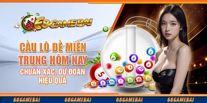 Cầu Lô Đề Miền Trung Hôm Nay Chuẩn Xác, Dự Đoán Hiệu Quả