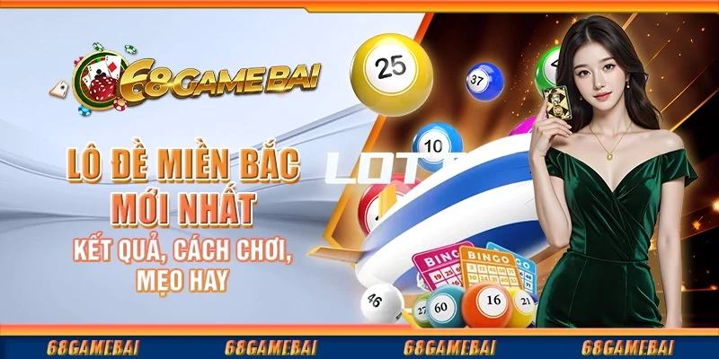 Lô Đề Miền Bắc Mới Nhất – Kết Quả, Cách Chơi, Mẹo Hay
