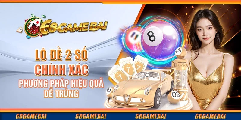 Lô Đề 2 Số Chính Xác, Phương Pháp Hiệu Quả Dễ Trúng