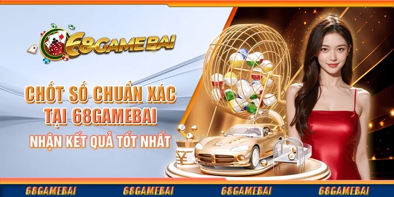 Chốt Số Chuẩn Xác Tại 68gamebai, Nhận Kết Quả Tốt Nhất