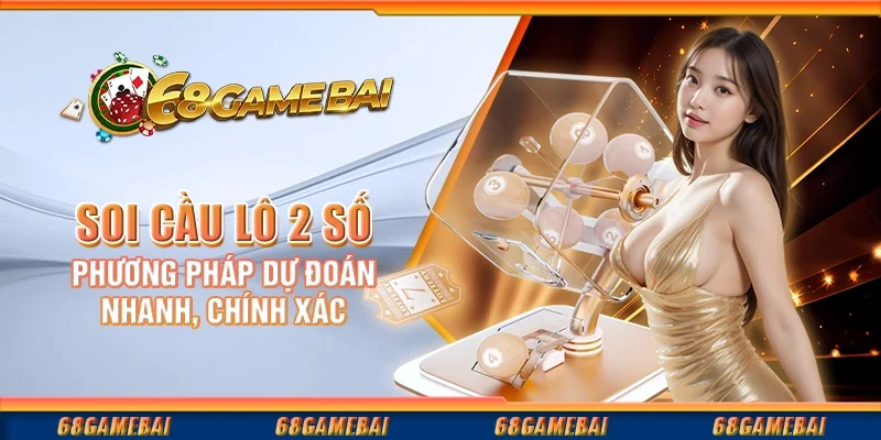 Soi Cầu Lô 2 Số - Phương Pháp Dự Đoán Nhanh, Chính Xác