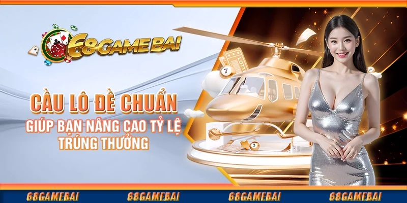 Cầu Lô Đề Chuẩn Giúp Bạn Nâng Cao Tỷ Lệ Trúng Thưởng