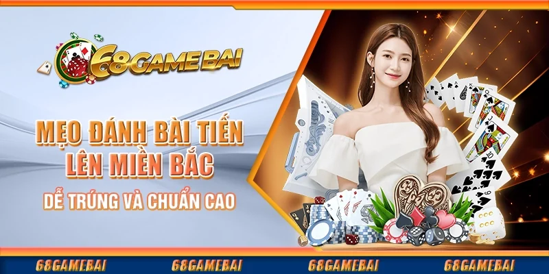 Mẹo Đánh Bài Tiến Lên Miền Bắc Dễ Trúng Và Chuẩn Cao