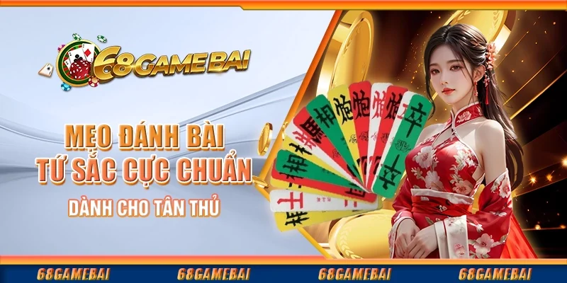 Mẹo Đánh Bài Tứ Sắc Cực Chuẩn Dành Cho Tân Thủ