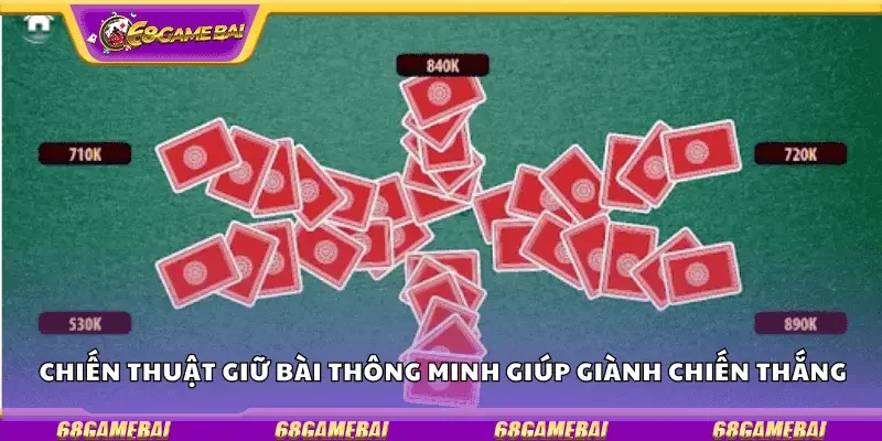 Chiến thuật giữ bài thông minh giúp giành chiến thắng