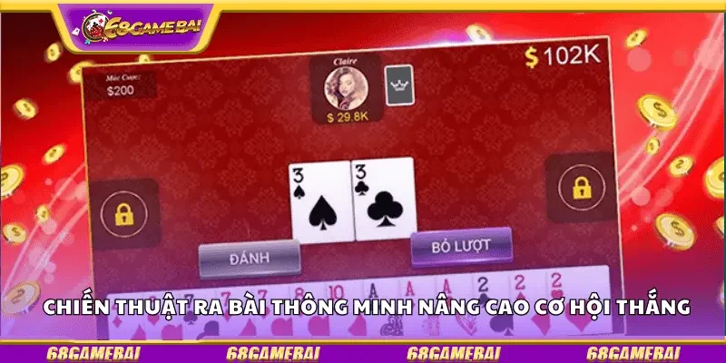 Chiến thuật ra bài thông minh nâng cao cơ hội thắng